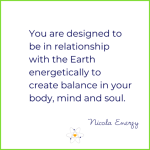 you are designed to be in relationship with the Earth energetically to create balance